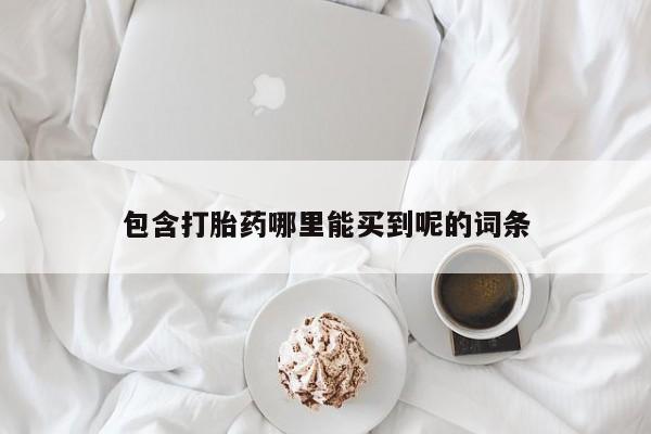 正品堕胎药咨询购买包含打胎药哪里能买到呢的词条