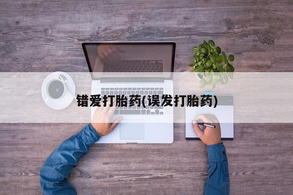 正品堕胎药咨询购买错爱打胎药(误发打胎药)