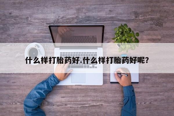 正品堕胎药咨询购买什么样打胎药好.什么样打胎药好呢？
