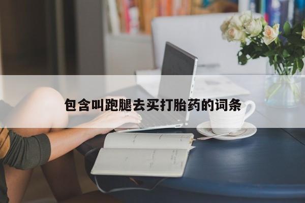 正品堕胎药咨询购买包含叫跑腿去买打胎药的词条