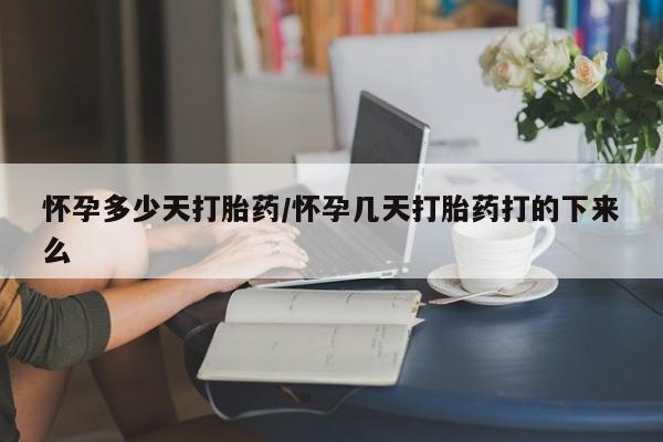 正品堕胎药咨询购买怀孕多少天打胎药/怀孕几天打胎药打的下来么