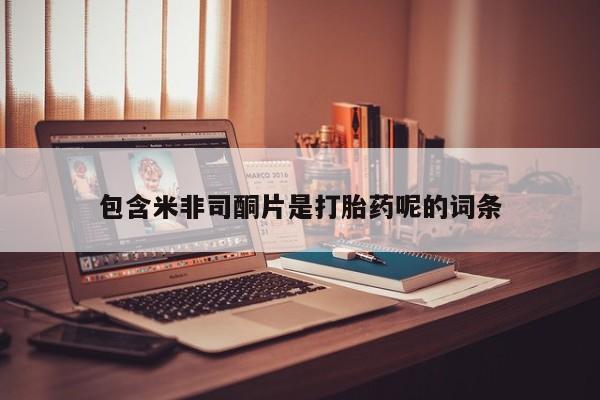 正品堕胎药咨询购买包含米非司酮片是打胎药呢的词条