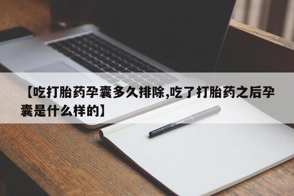 正品堕胎药咨询购买【吃打胎药孕囊多久排除,吃了打胎药之后孕囊是什么样的】
